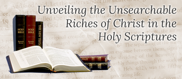 Unveiling the Unsearchable Riches of Christ in the Holy Scriptures